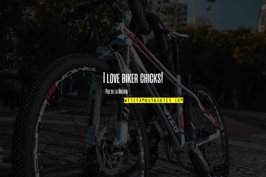 Best Biker Quotes By Paz De La Huerta: I love biker chicks!
