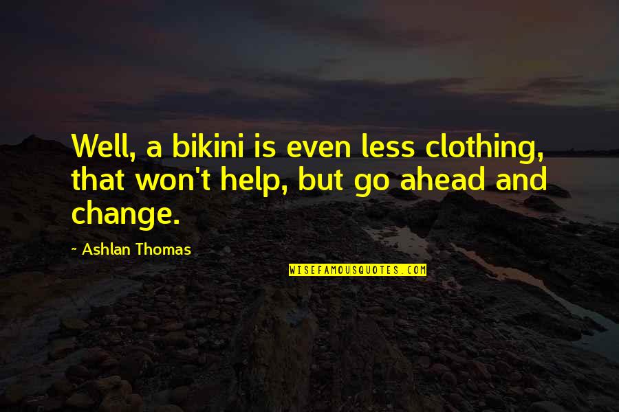 Best Bikini Quotes By Ashlan Thomas: Well, a bikini is even less clothing, that