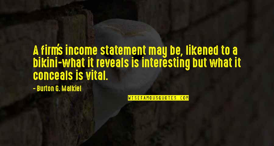 Best Bikini Quotes By Burton G. Malkiel: A firm's income statement may be, likened to