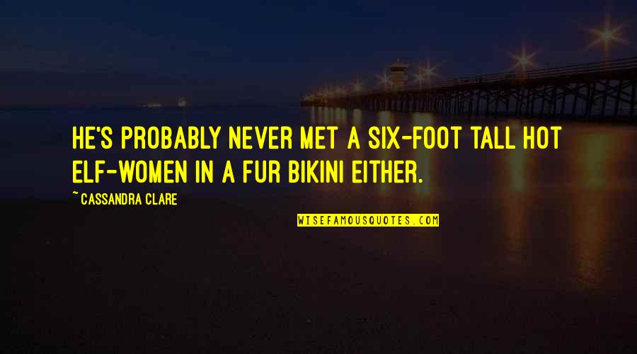 Best Bikini Quotes By Cassandra Clare: He's probably never met a six-foot tall hot