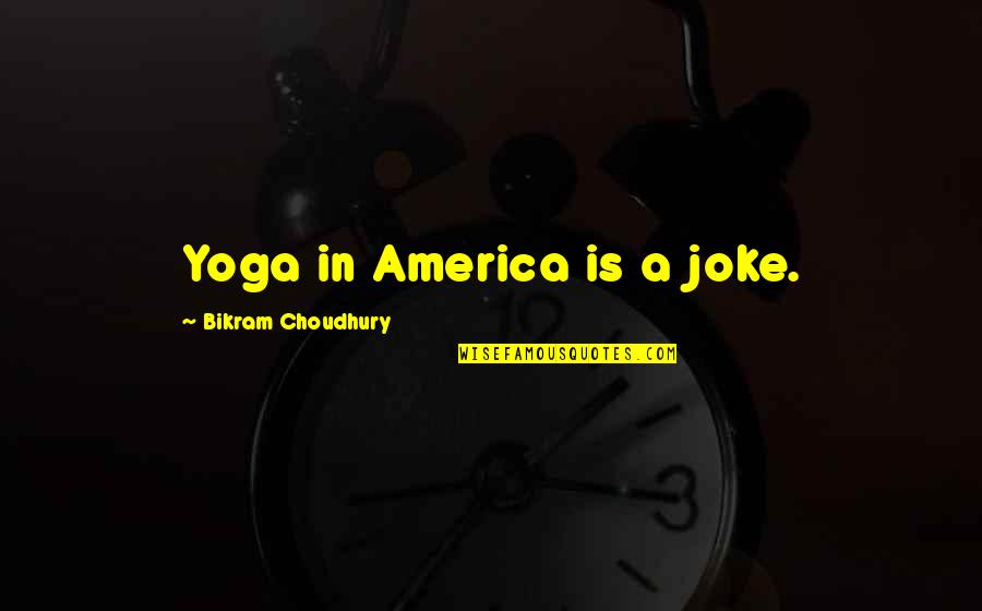 Best Bikram Yoga Quotes By Bikram Choudhury: Yoga in America is a joke.