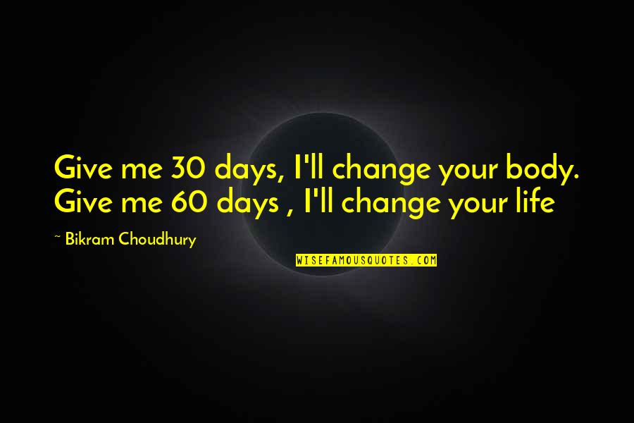 Best Bikram Yoga Quotes By Bikram Choudhury: Give me 30 days, I'll change your body.