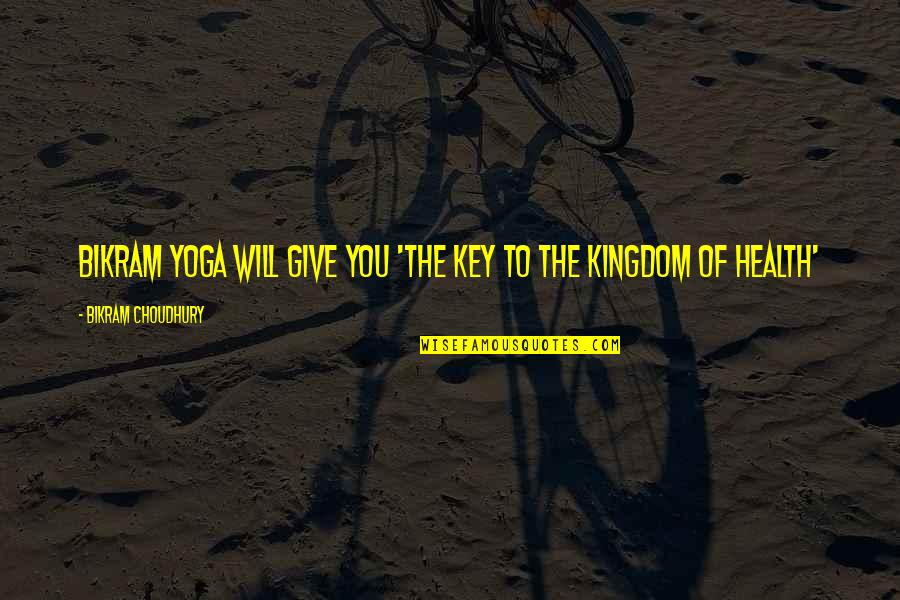 Best Bikram Yoga Quotes By Bikram Choudhury: Bikram Yoga will give you 'The Key to