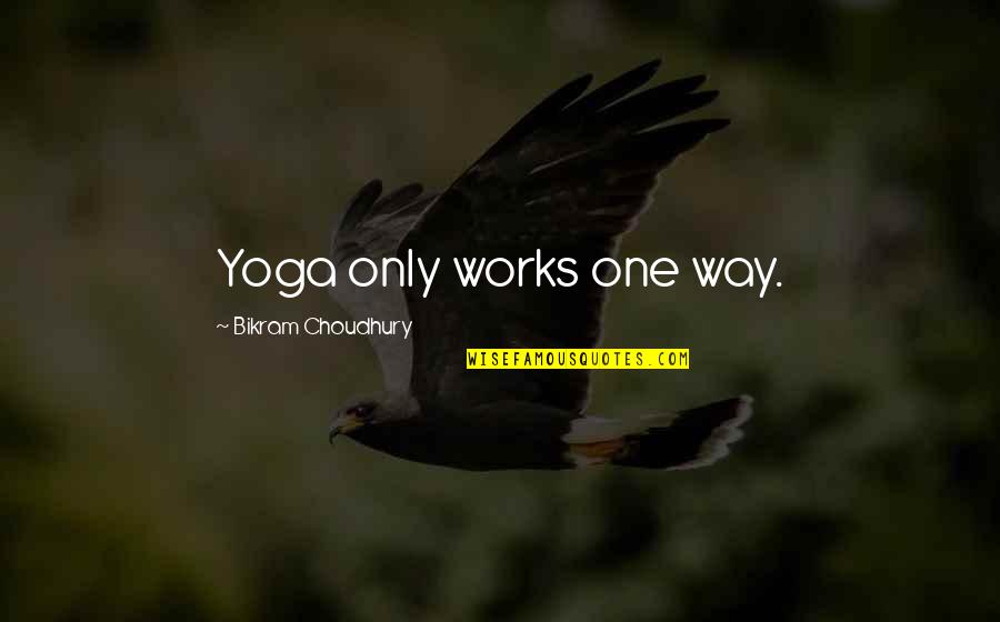 Best Bikram Yoga Quotes By Bikram Choudhury: Yoga only works one way.