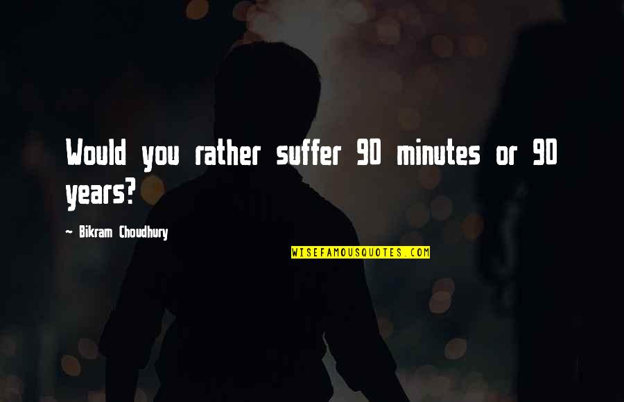 Best Bikram Yoga Quotes By Bikram Choudhury: Would you rather suffer 90 minutes or 90