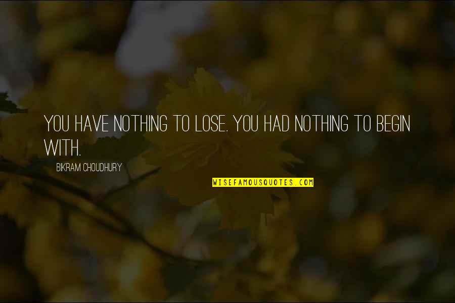 Best Bikram Yoga Quotes By Bikram Choudhury: You have nothing to lose. You had nothing