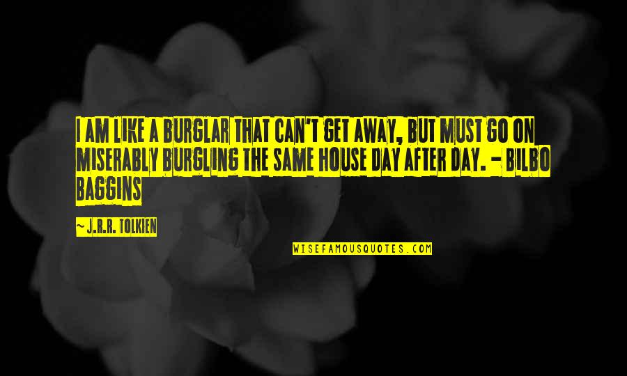 Best Bilbo Quotes By J.R.R. Tolkien: I am like a burglar that can't get Best Bilbo Quotes By J.R.R. Tolkien: I am like a burglar that can't get
