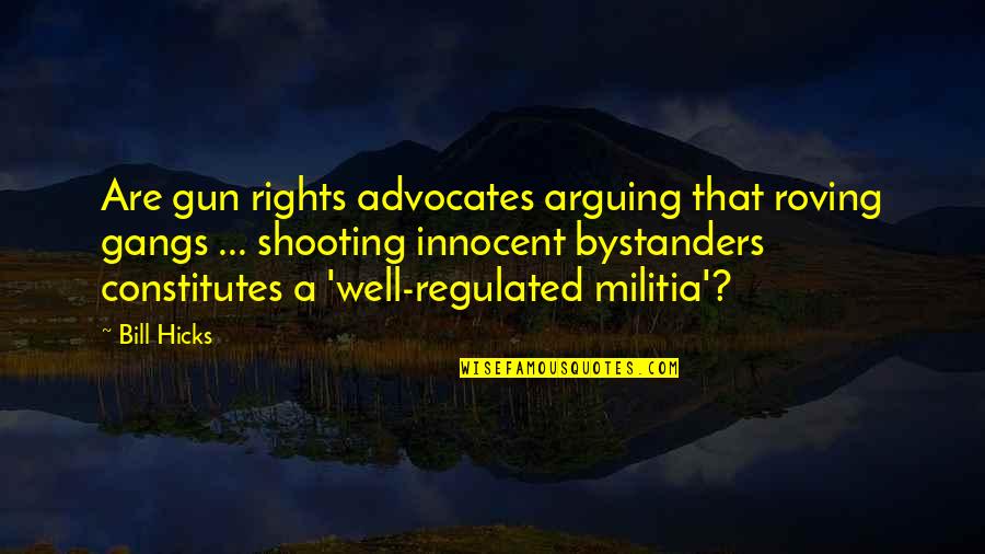 Best Bill Hicks Quotes By Bill Hicks: Are gun rights advocates arguing that roving gangs Best Bill Hicks Quotes By Bill Hicks: Are gun rights advocates arguing that roving gangs