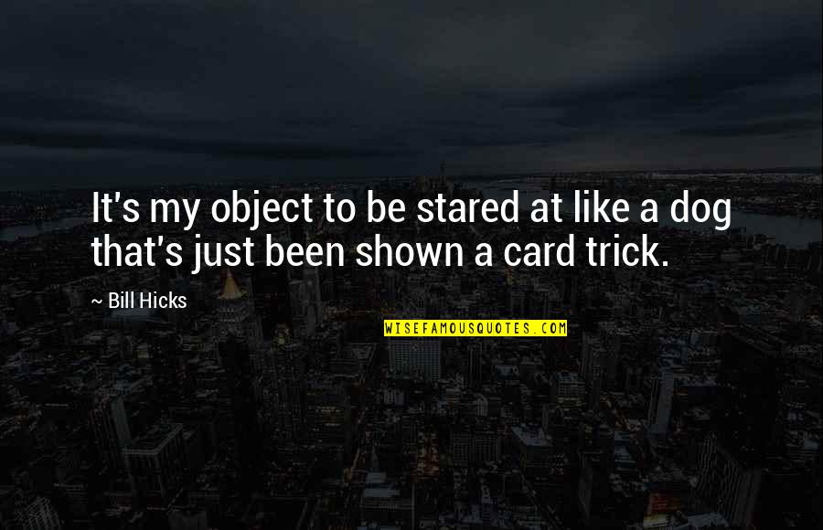 Best Bill Hicks Quotes By Bill Hicks: It's my object to be stared at like