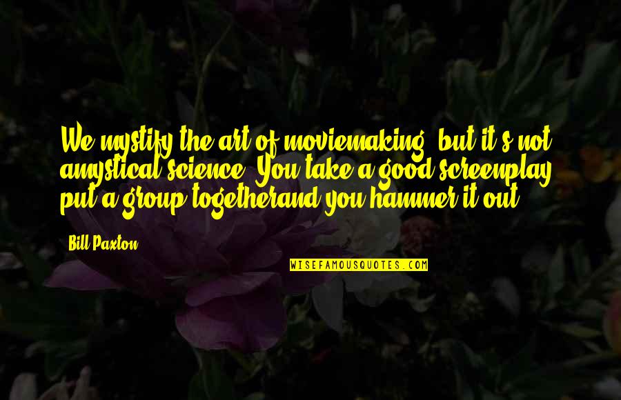Best Bill Paxton Quotes By Bill Paxton: We mystify the art of moviemaking, but it's
