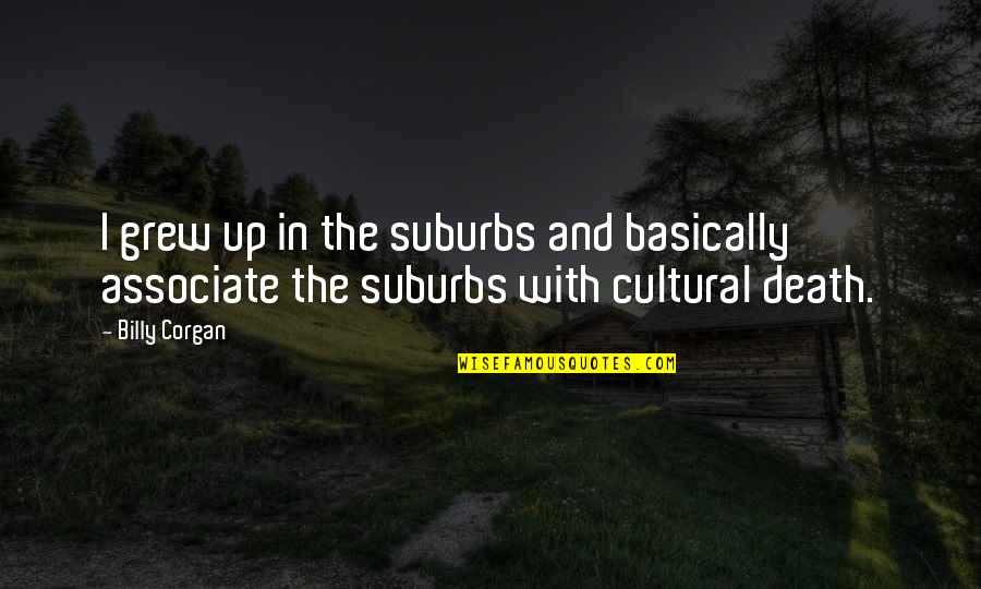 Best Bill Paxton Quotes By Billy Corgan: I grew up in the suburbs and basically