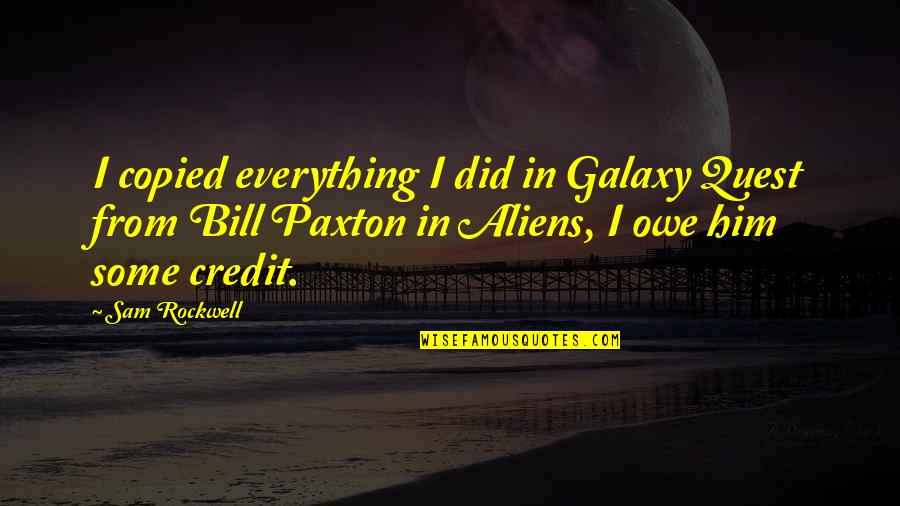 Best Bill Paxton Quotes By Sam Rockwell: I copied everything I did in Galaxy Quest