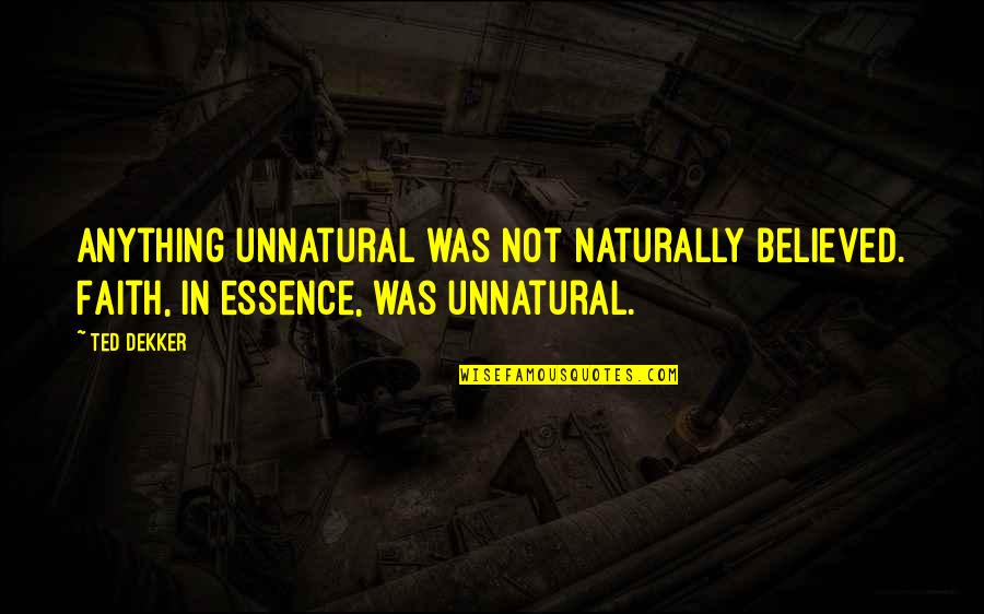 Best Bill Snyder Quotes By Ted Dekker: Anything unnatural was not naturally believed. Faith, in