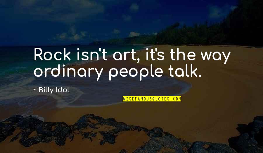 Best Billy Idol Quotes By Billy Idol: Rock isn't art, it's the way ordinary people