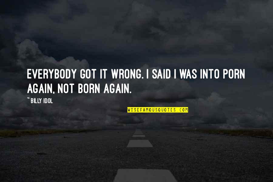 Best Billy Idol Quotes By Billy Idol: Everybody got it wrong. I said I was