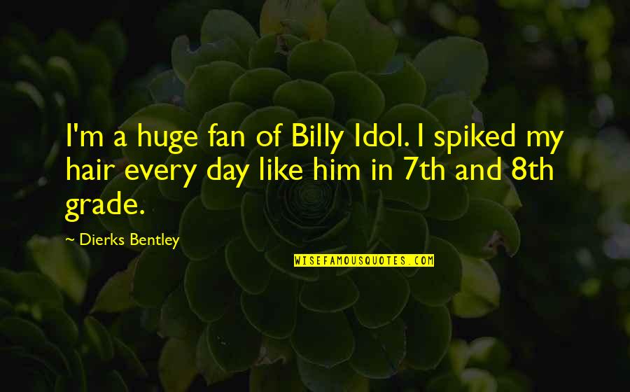 Best Billy Idol Quotes By Dierks Bentley: I'm a huge fan of Billy Idol. I
