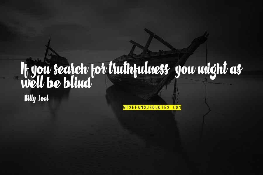 Best Billy Joel Quotes By Billy Joel: If you search for truthfulness, you might as