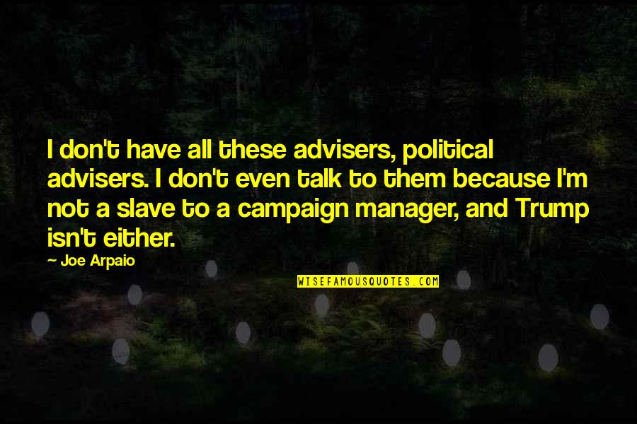 Best Bindass Quotes By Joe Arpaio: I don't have all these advisers, political advisers.