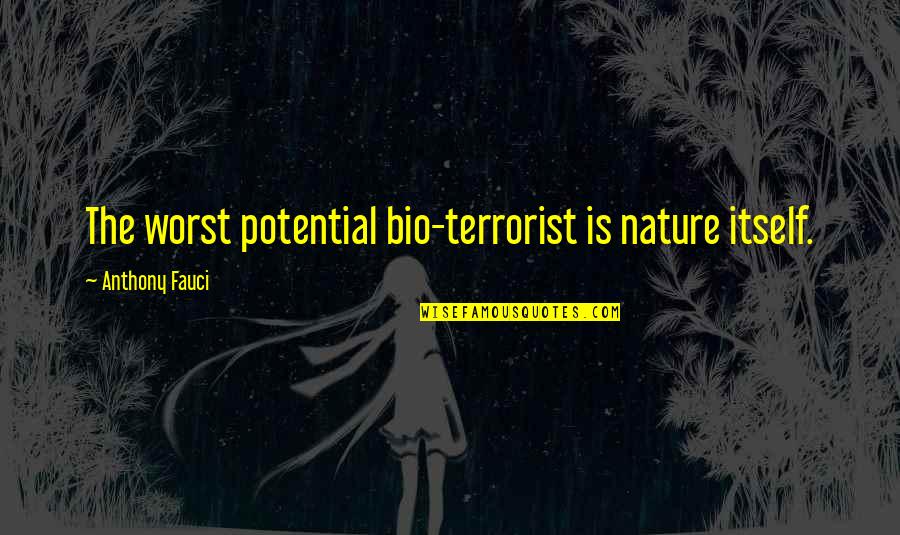 Best Bio Quotes By Anthony Fauci: The worst potential bio-terrorist is nature itself.