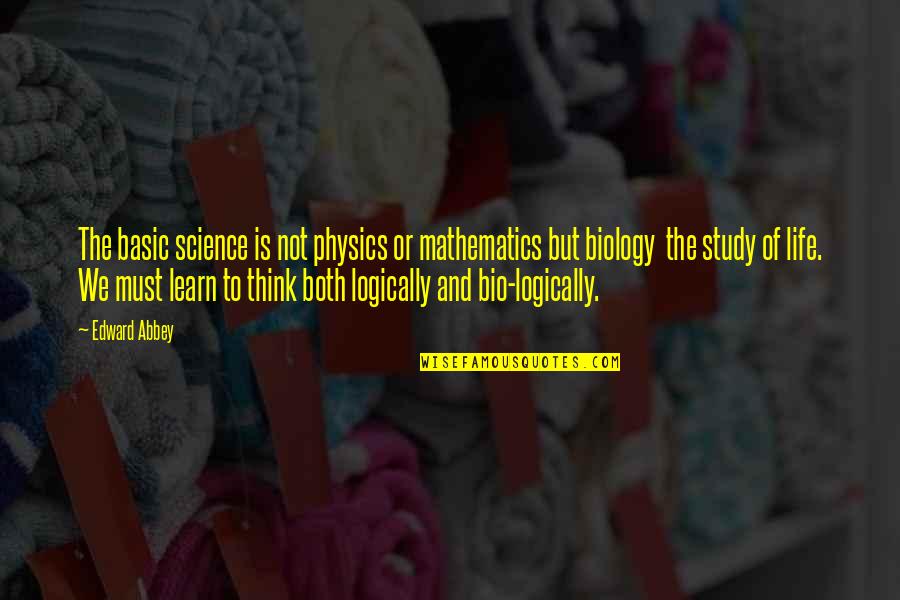 Best Bio Quotes By Edward Abbey: The basic science is not physics or mathematics