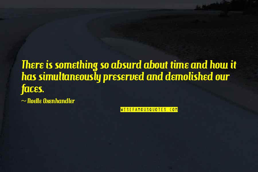 Best Biographical Quotes By Noelle Oxenhandler: There is something so absurd about time and Best Biographical Quotes By Noelle Oxenhandler: There is something so absurd about time and