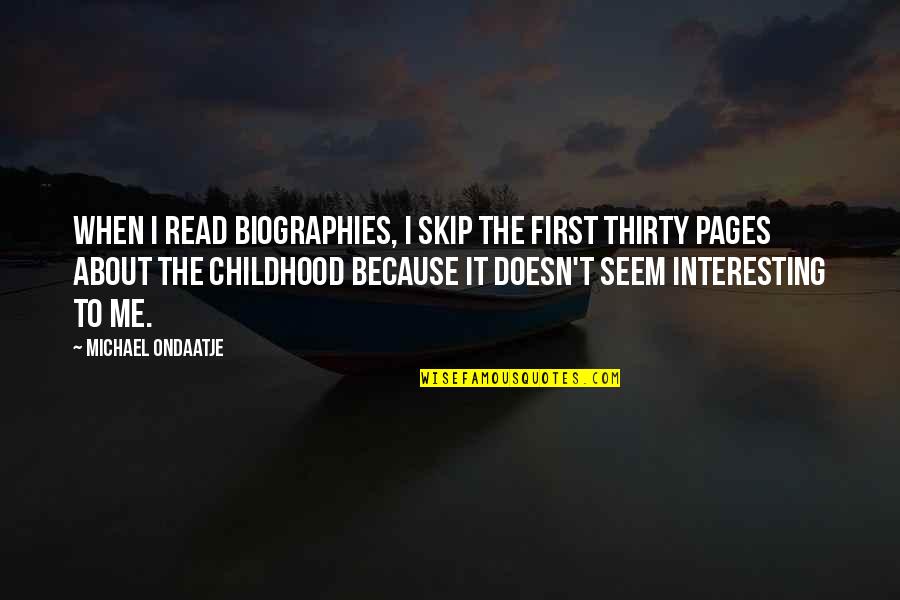 Best Biographies Quotes By Michael Ondaatje: When I read biographies, I skip the first