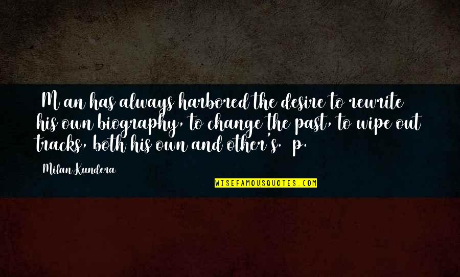 Best Biography Quotes By Milan Kundera: [M]an has always harbored the desire to rewrite