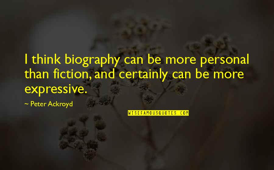 Best Biography Quotes By Peter Ackroyd: I think biography can be more personal than