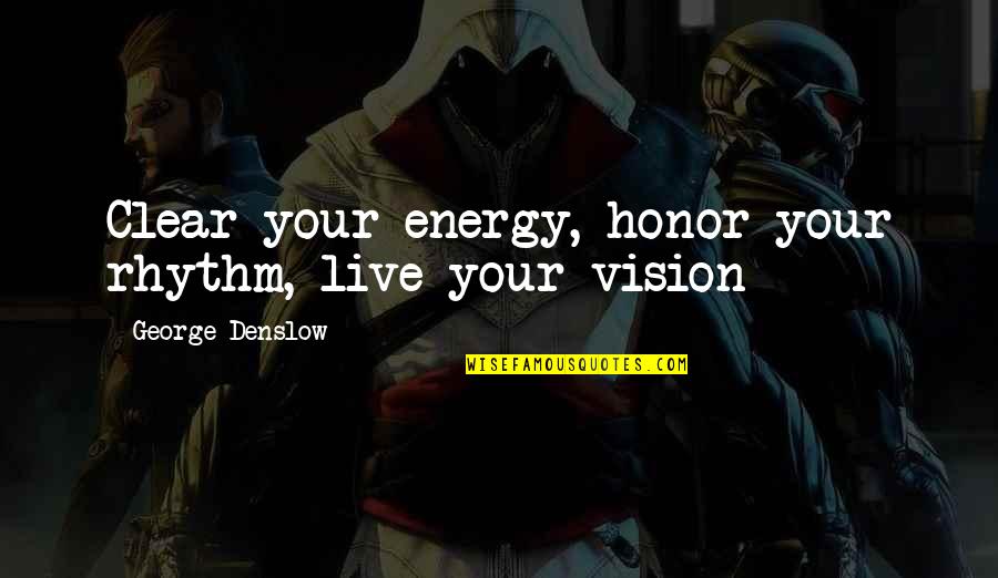 Best Bipolar Quotes By George Denslow: Clear your energy, honor your rhythm, live your