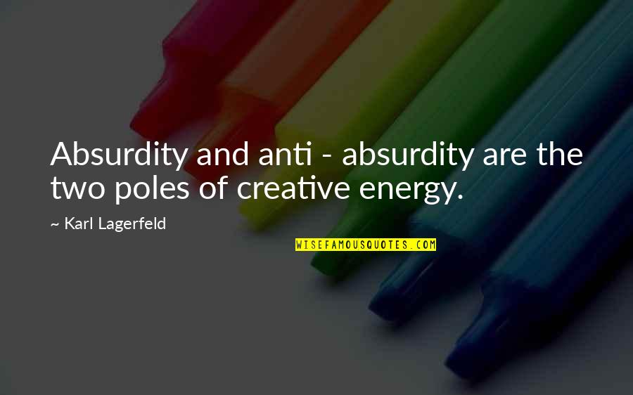 Best Bipolar Quotes By Karl Lagerfeld: Absurdity and anti - absurdity are the two Best Bipolar Quotes By Karl Lagerfeld: Absurdity and anti - absurdity are the two