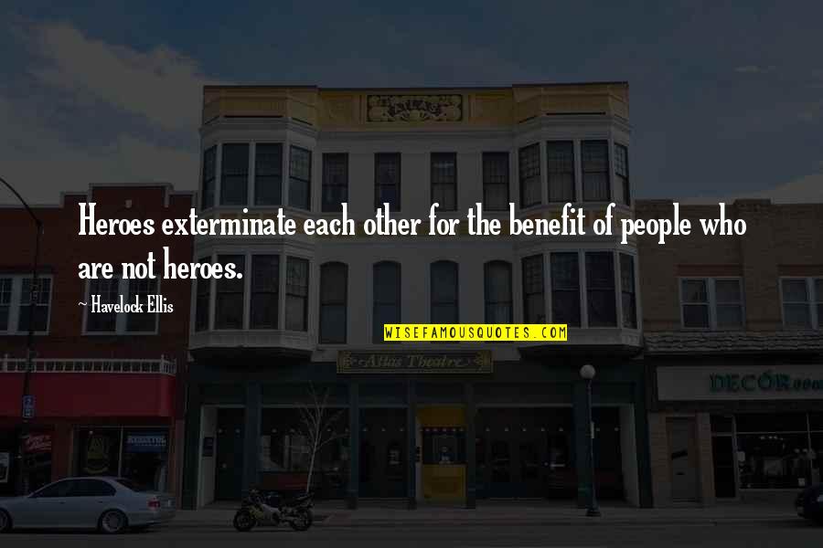 Best Birthday Dinner Quotes By Havelock Ellis: Heroes exterminate each other for the benefit of