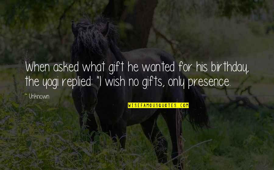 Best Birthday Gift Quotes By Unknown: When asked what gift he wanted for his