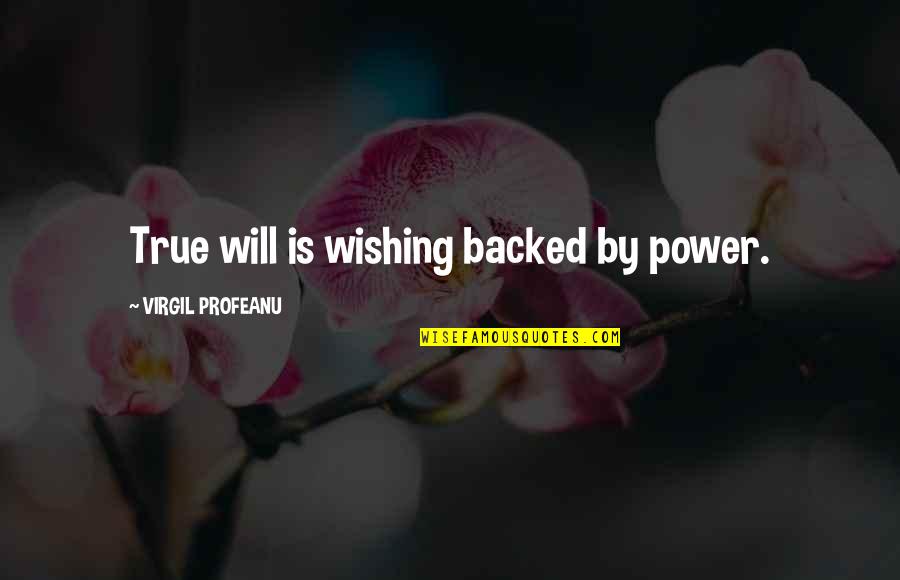 Best Birthday Messages Quotes By VIRGIL PROFEANU: True will is wishing backed by power.