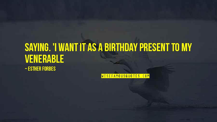 Best Birthday Present Quotes By Esther Forbes: saying. 'I want it as a birthday present
