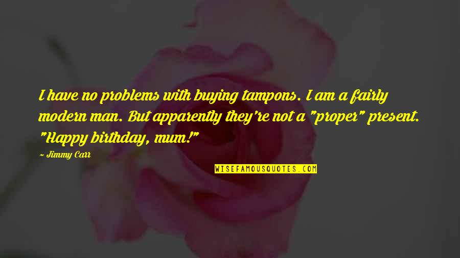 Best Birthday Present Quotes By Jimmy Carr: I have no problems with buying tampons. I