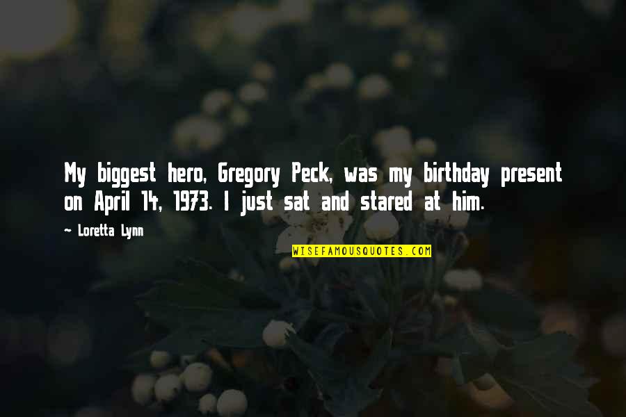 Best Birthday Present Quotes By Loretta Lynn: My biggest hero, Gregory Peck, was my birthday