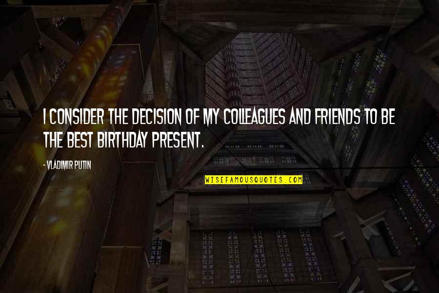 Best Birthday Present Quotes By Vladimir Putin: I consider the decision of my colleagues and