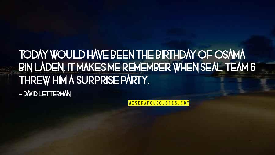 Best Birthday Surprise Ever Quotes By David Letterman: Today would have been the birthday of Osama