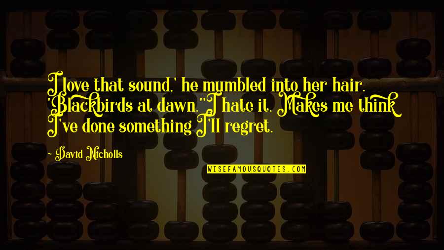 Best Bisaya Hugot Quotes By David Nicholls: I love that sound,' he mumbled into her
