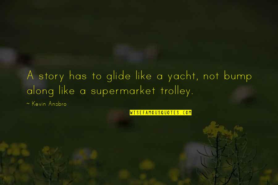 Best Bisaya Hugot Quotes By Kevin Ansbro: A story has to glide like a yacht,