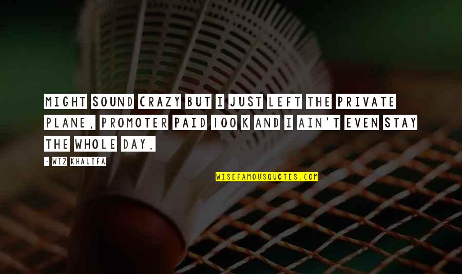 Best Bisaya Hugot Quotes By Wiz Khalifa: Might sound crazy but I just left the