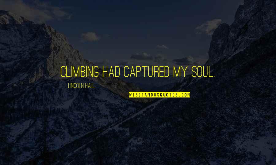 Best Bitcoins Quotes By Lincoln Hall: Climbing had captured my soul. Best Bitcoins Quotes By Lincoln Hall: Climbing had captured my soul.