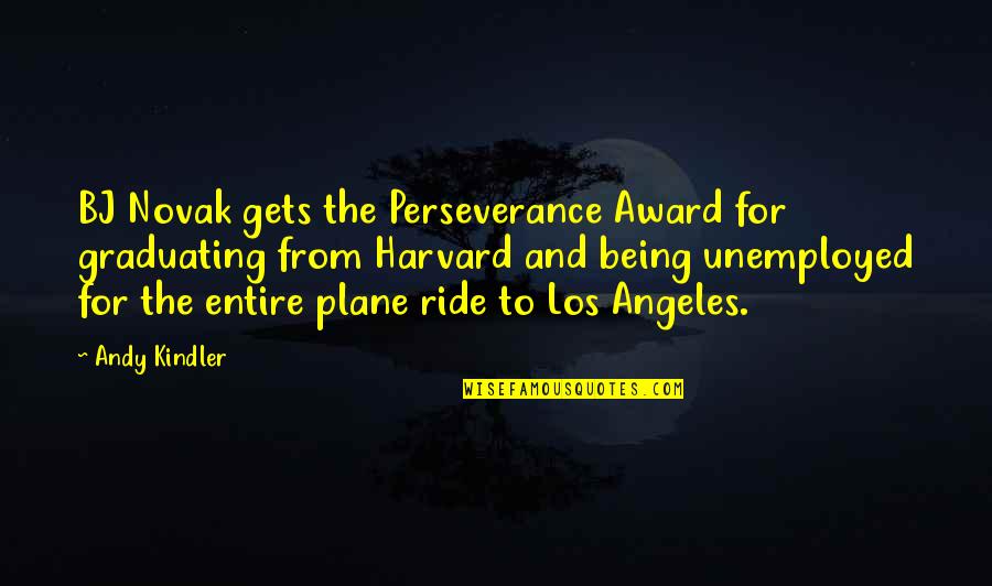 Best Bj Novak Quotes By Andy Kindler: BJ Novak gets the Perseverance Award for graduating