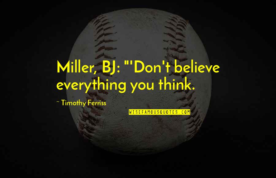 Best Bj Quotes By Timothy Ferriss: Miller, BJ: "'Don't believe everything you think.