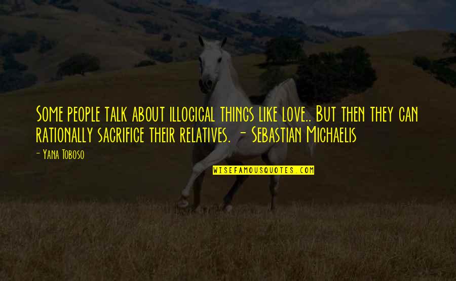 Best Black Butler Quotes By Yana Toboso: Some people talk about illogical things like love..
