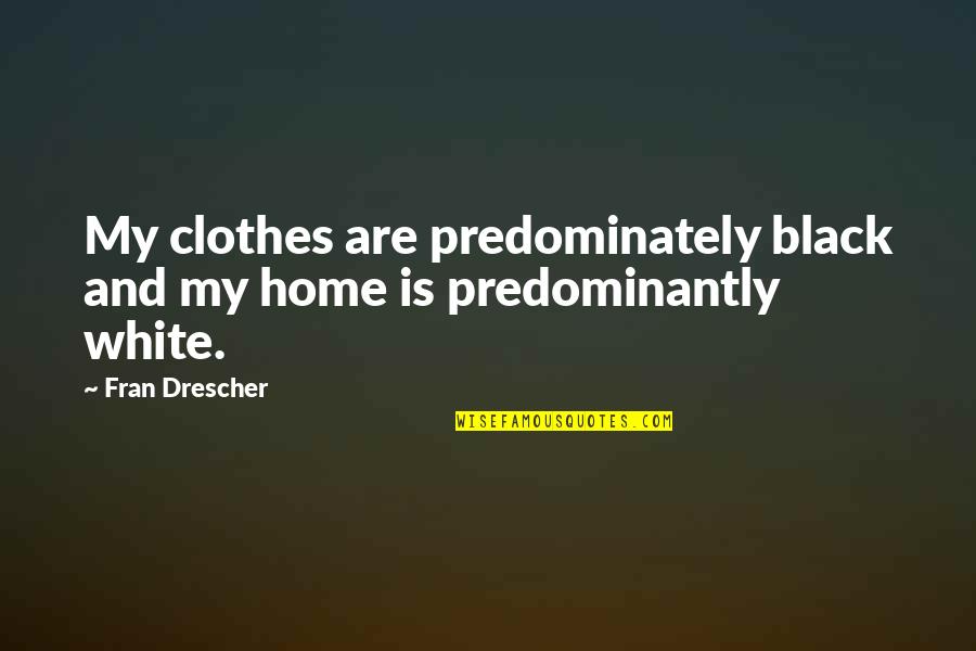 Best Black Clothes Quotes By Fran Drescher: My clothes are predominately black and my home