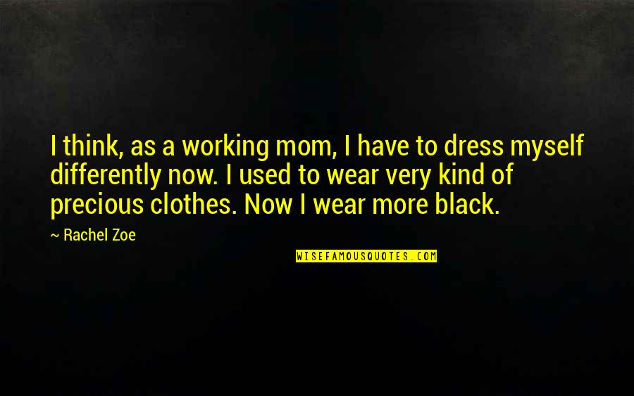 Best Black Clothes Quotes By Rachel Zoe: I think, as a working mom, I have