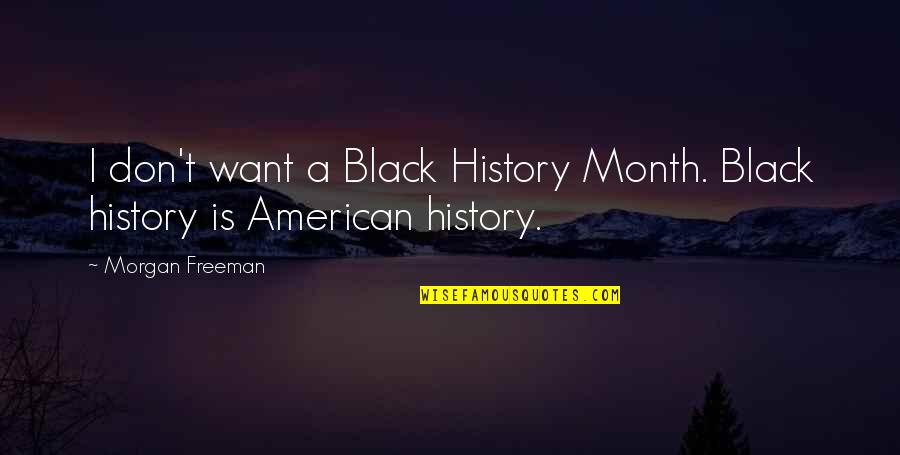 Best Black History Month Quotes By Morgan Freeman: I don't want a Black History Month. Black