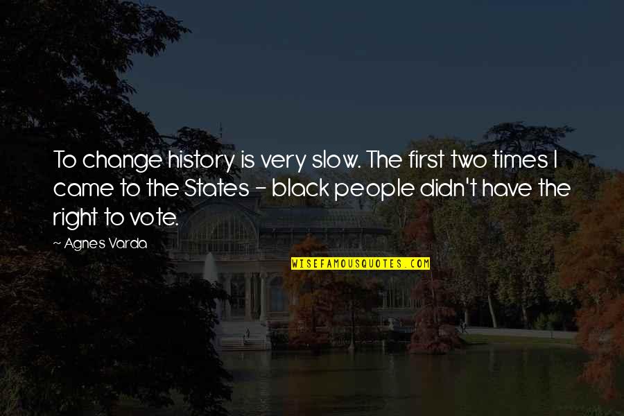 Best Black History Quotes By Agnes Varda: To change history is very slow. The first