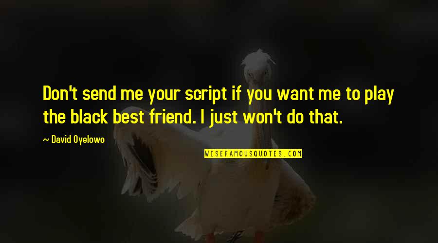 Best Black Quotes By David Oyelowo: Don't send me your script if you want Best Black Quotes By David Oyelowo: Don't send me your script if you want